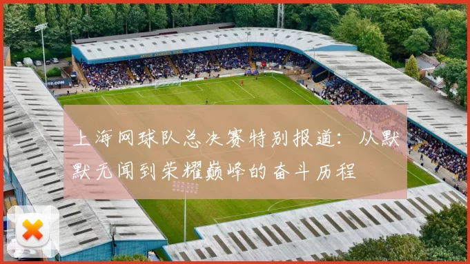 上海网球队总决赛特别报道：从默默无闻到荣耀巅峰的奋斗历程