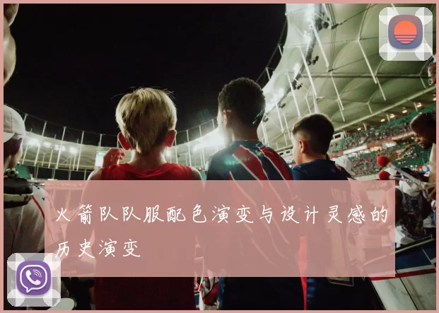火箭队队服配色演变与设计灵感的历史演变