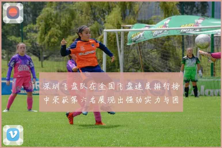 深圳飞盘队在全国飞盘速度排行榜中荣获第六名展现出强劲实力与团队合作精神
