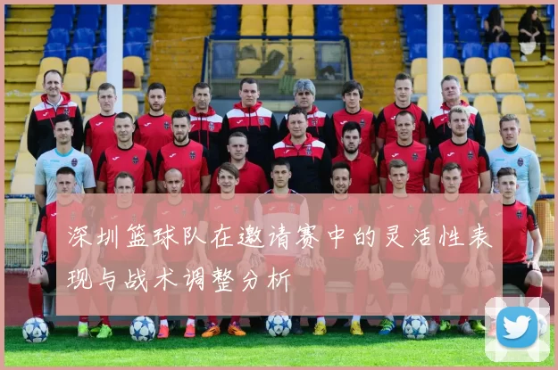 深圳篮球队在邀请赛中的灵活性表现与战术调整分析