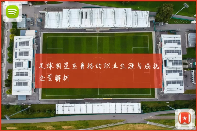 足球明星克鲁格的职业生涯与成就全景解析