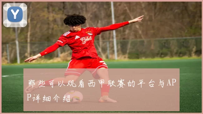 那些可以观看西甲联赛的平台与APP详细介绍