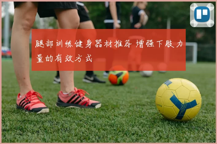 腿部训练健身器材推荐 增强下肢力量的有效方式