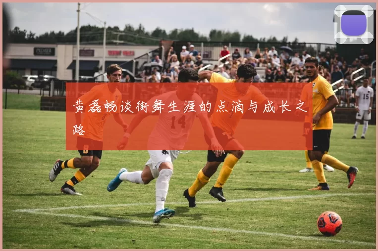 黄磊畅谈街舞生涯的点滴与成长之路