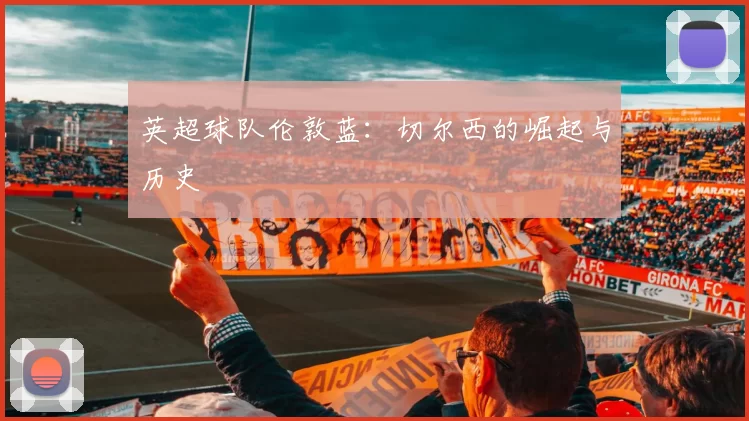 英超球队伦敦蓝：切尔西的崛起与历史