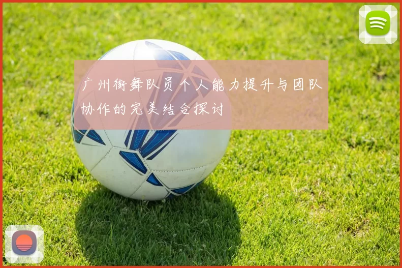 广州街舞队员个人能力提升与团队协作的完美结合探讨