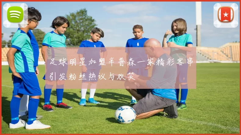 足球明星加盟辛普森一家精彩客串引发粉丝热议与欢笑