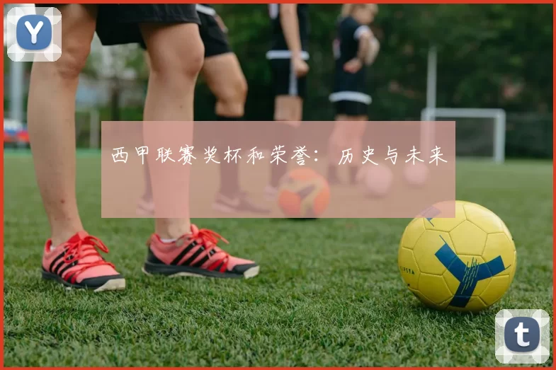 西甲联赛奖杯和荣誉：历史与未来