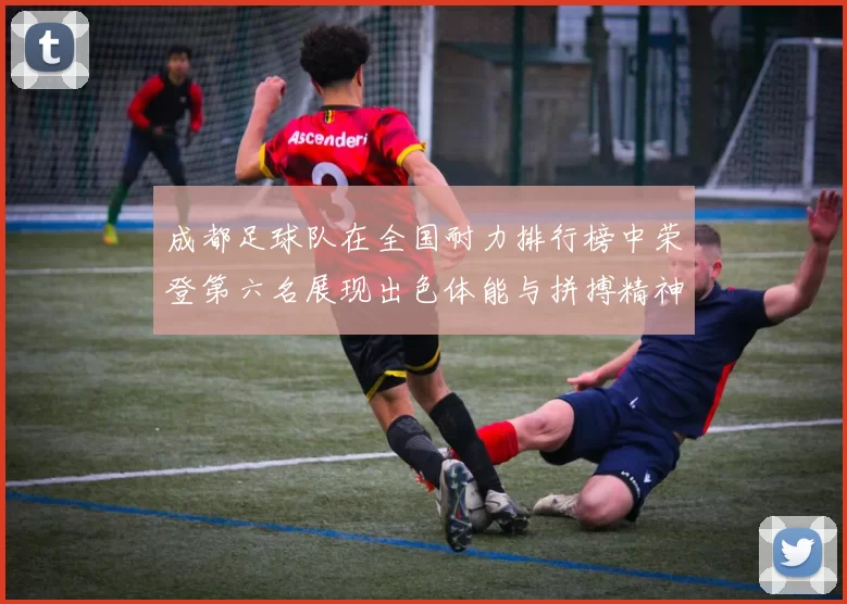 成都足球队在全国耐力排行榜中荣登第六名展现出色体能与拼搏精神