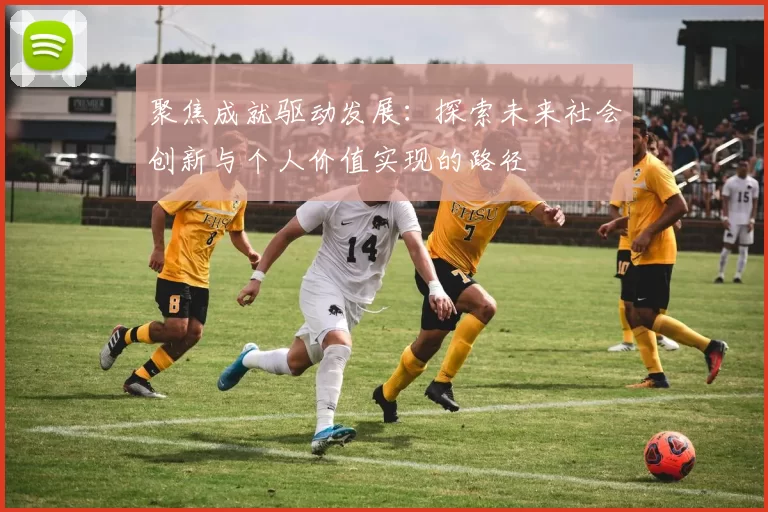 聚焦成就驱动发展：探索未来社会创新与个人价值实现的路径
