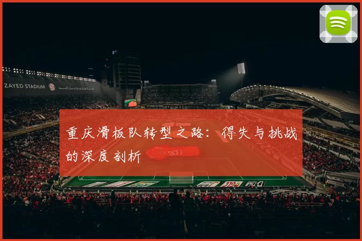 重庆滑板队转型之路：得失与挑战的深度剖析