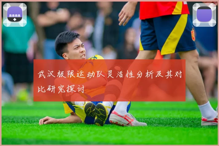 武汉极限运动队灵活性分析及其对比研究探讨