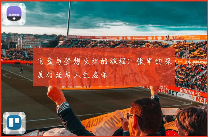 飞盘与梦想交织的旅程：张军的深度对话与人生启示