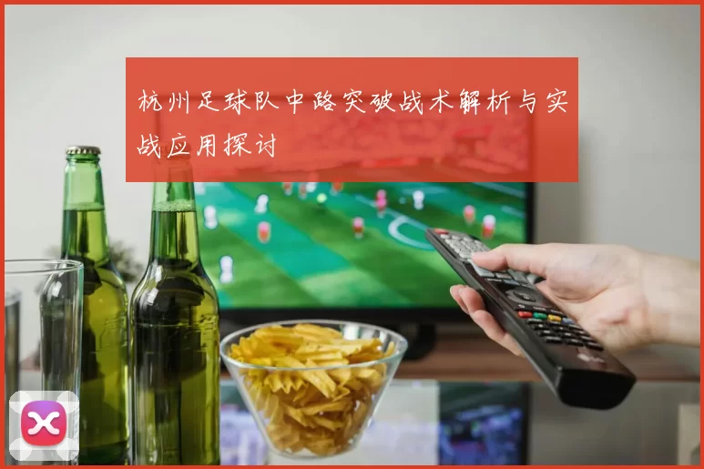 杭州足球队中路突破战术解析与实战应用探讨